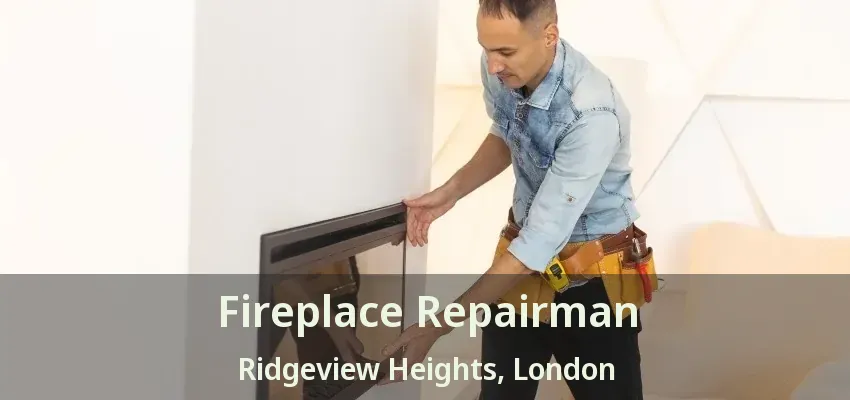 Fireplace Repairman Ridgeview Heights, London - ON Fireplace Repairman Ridgeview Heights, London - ON