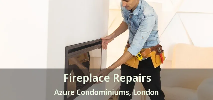 Fireplace Repairs Azure Condominiums, London - ON