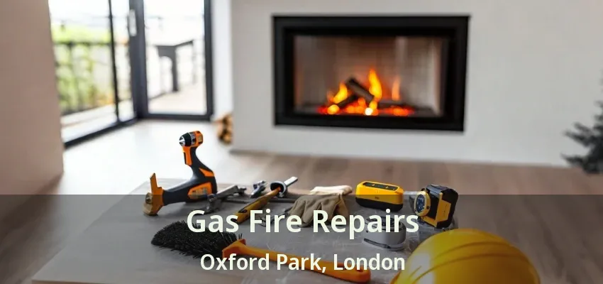 Gas Fire Repairs Oxford Park, London - ON Gas Fire Repairs Oxford Park, London - ON