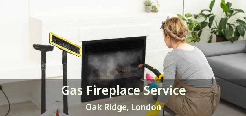 Gas Fireplace Service Oak Ridge, London - ON Gas Fireplace Service Oak Ridge, London - ON