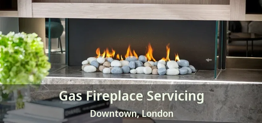 Gas Fireplace Servicing Downtown, London - ON