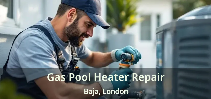 Gas Pool Heater Repair Baja, London - ON Gas Pool Heater Repair Baja, London - ON