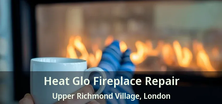 Heat Glo Fireplace Repair Upper Richmond Village, London - ON Heat Glo Fireplace Repair Upper Richmond Village, London - ON