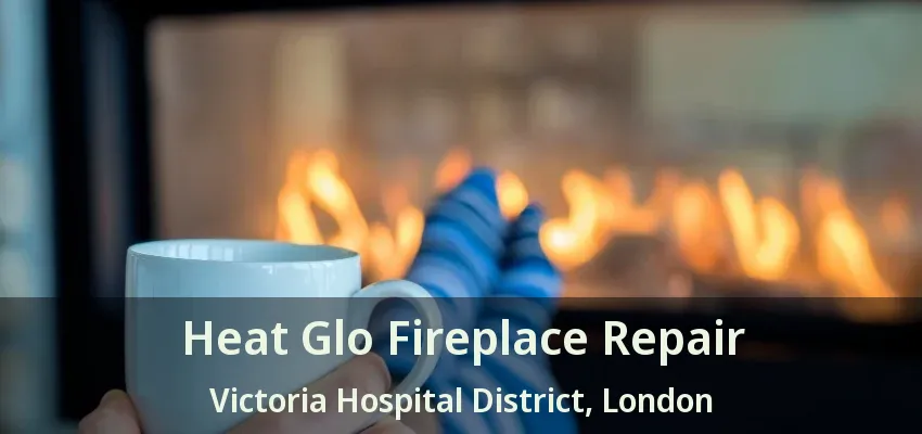 Heat Glo Fireplace Repair Victoria Hospital District, London - ON Heat Glo Fireplace Repair Victoria Hospital District, London - ON