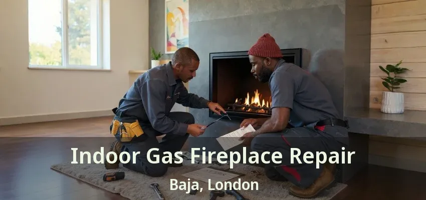 Indoor Gas Fireplace Repair Baja, London - ON Indoor Gas Fireplace Repair Baja, London - ON