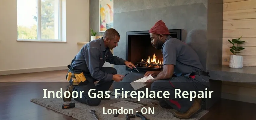Indoor Gas Fireplace Repair London - ON Indoor Gas Fireplace Repair London - ON
