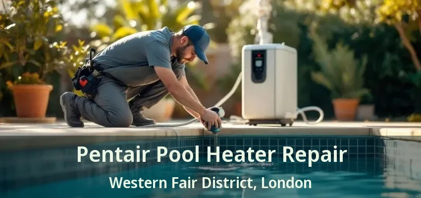 Pentair Pool Heater Repair Western Fair District, London - ON Pentair Pool Heater Repair Western Fair District, London - ON