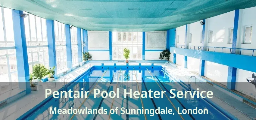 Pentair Pool Heater Service Meadowlands of Sunningdale, London - ON