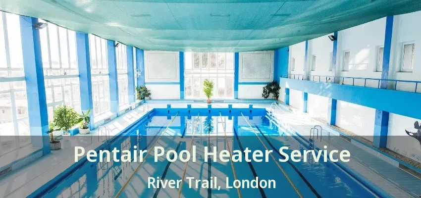 Pentair Pool Heater Service River Trail, London - ON Pentair Pool Heater Service River Trail, London - ON