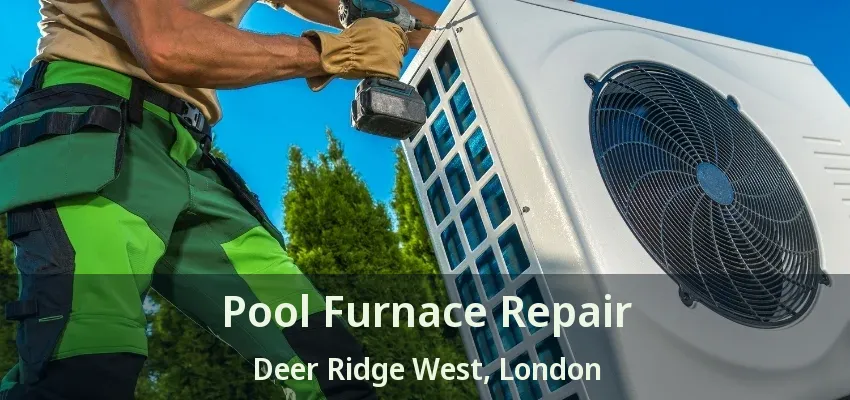 Pool Furnace Repair Deer Ridge West, London - ON Pool Furnace Repair Deer Ridge West, London - ON