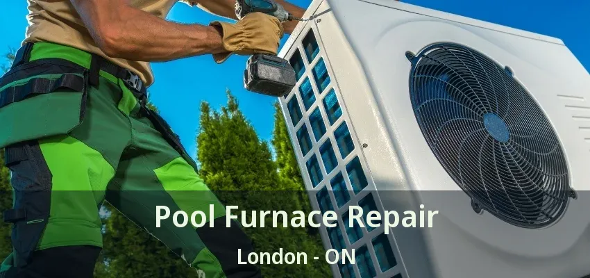 Pool Furnace Repair London - ON Pool Furnace Repair London - ON