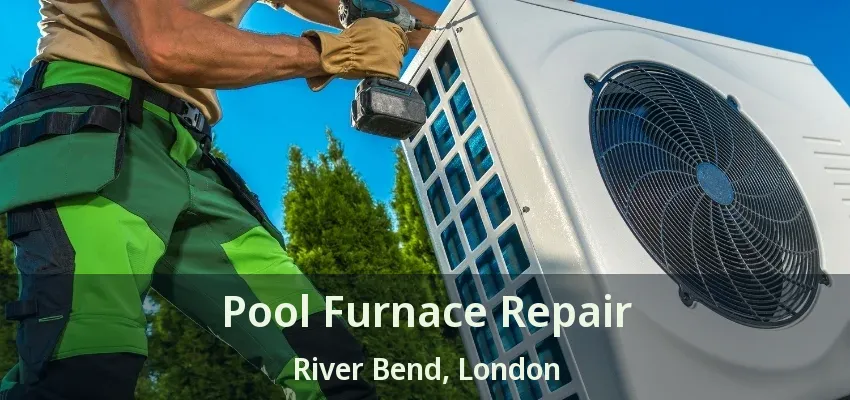 Pool Furnace Repair River Bend, London - ON Pool Furnace Repair River Bend, London - ON