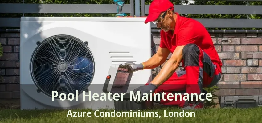 Pool Heater Maintenance Azure Condominiums, London - ON Pool Heater Maintenance Azure Condominiums, London - ON