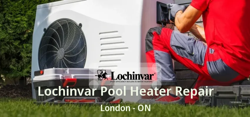 Lochinvar Pool Heater Repair London - ON Lochinvar Pool Heater Repair London - ON