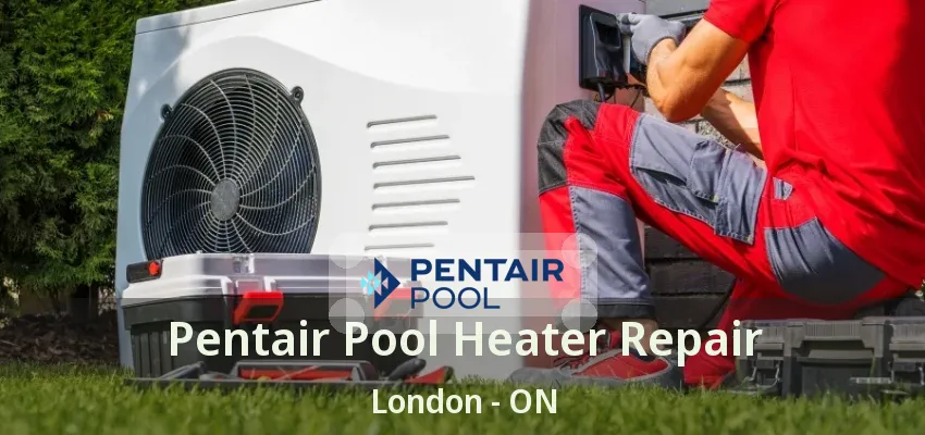 Pentair Pool Heater Repair London - ON Pentair Pool Heater Repair London - ON