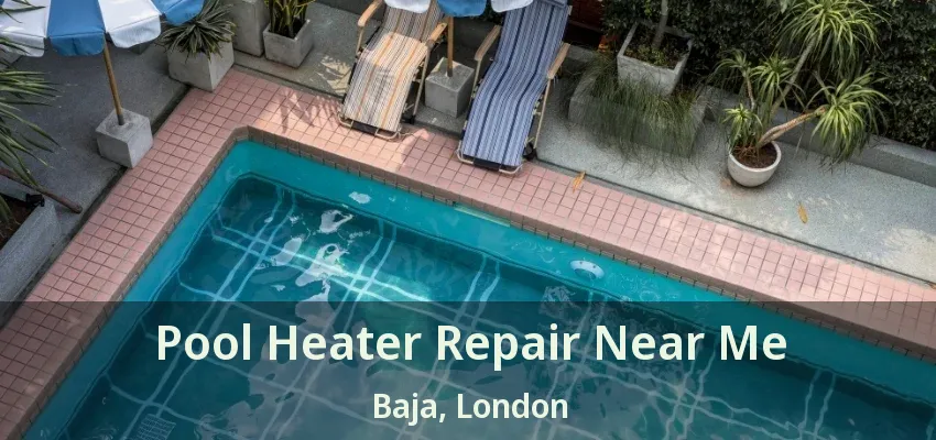 Pool Heater Repair Near Me Baja, London - ON Pool Heater Repair Near Me Baja, London - ON