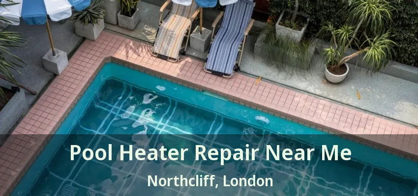 Pool Heater Repair Near Me Northcliff, London - ON Pool Heater Repair Near Me Northcliff, London - ON