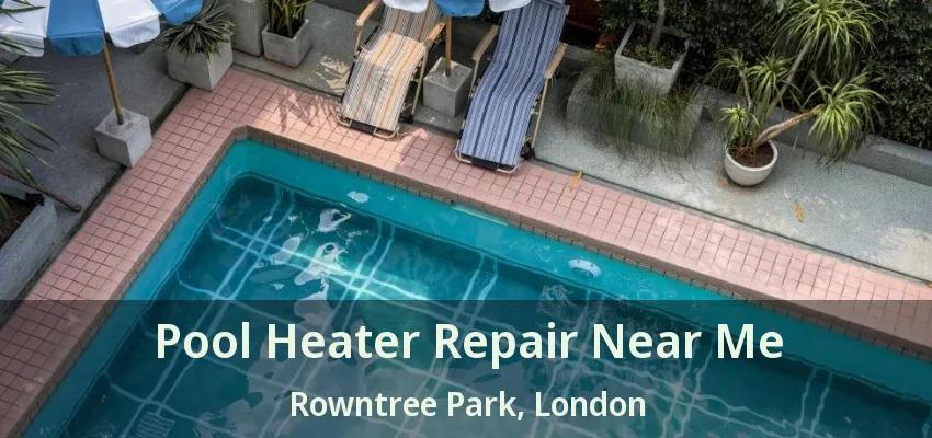 Pool Heater Repair Near Me Rowntree Park, London - ON Pool Heater Repair Near Me Rowntree Park, London - ON