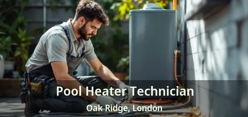 Pool Heater Technician Oak Ridge, London - ON Pool Heater Technician Oak Ridge, London - ON