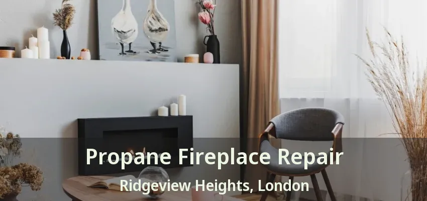 Propane Fireplace Repair Ridgeview Heights, London - ON Propane Fireplace Repair Ridgeview Heights, London - ON