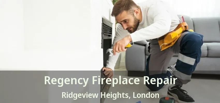 Regency Fireplace Repair Ridgeview Heights, London - ON Regency Fireplace Repair Ridgeview Heights, London - ON