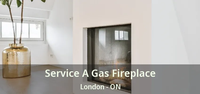 Service A Gas Fireplace London - ON Service A Gas Fireplace London - ON