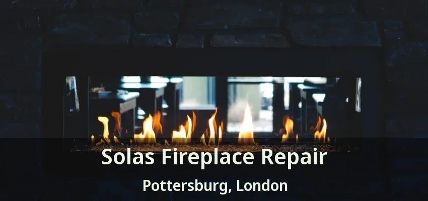 Solas Fireplace Repair Pottersburg, London - ON Solas Fireplace Repair Pottersburg, London - ON