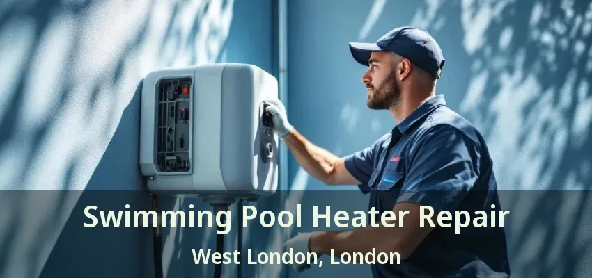 Swimming Pool Heater Repair West London, London - ON Swimming Pool Heater Repair West London, London - ON