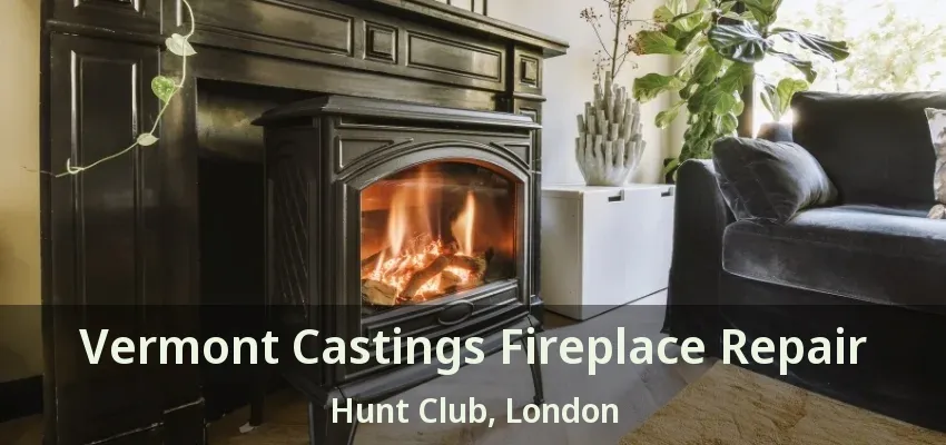 Vermont Castings Fireplace Repair Hunt Club, London - ON Vermont Castings Fireplace Repair Hunt Club, London - ON