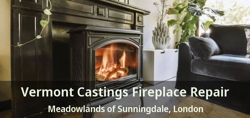 Vermont Castings Fireplace Repair Meadowlands of Sunningdale, London - ON Vermont Castings Fireplace Repair Meadowlands of Sunningdale, London - ON