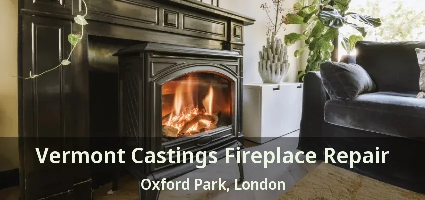 Vermont Castings Fireplace Repair Oxford Park, London - ON Vermont Castings Fireplace Repair Oxford Park, London - ON